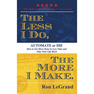 The Less I Do, the More I Make - by  Ron Legrand (Paperback)