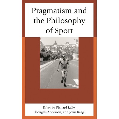 Pragmatism and the Philosophy of Sport - by  John Kaag & Douglas Anderson & Richard Lally (Hardcover)