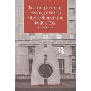Learning from the History of British Interventions in the Middle East - by  Louise Kettle (Paperback)