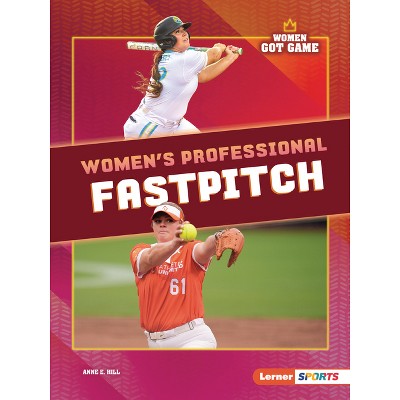Women's Professional Fastpitch - (Women Got Game (Lerner (Tm) Sports)) by  Anne E Hill (Paperback)