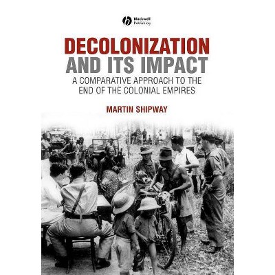 Decolonization and Its Impact - by  Martin Shipway (Paperback)