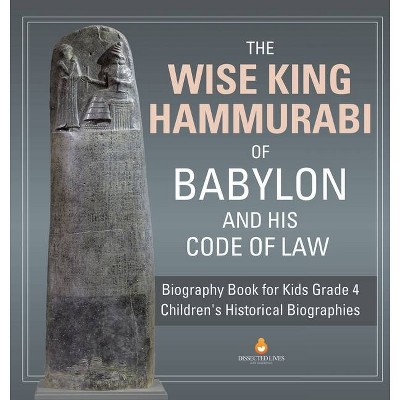 The Wise King Hammurabi of Babylon and His Code of Law Biography Book for Kids Grade 4 Children's Historical Biographies - by  Dissected Lives