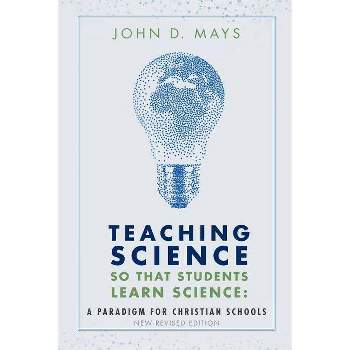 Teaching Science so that Students Learn Science - 2nd Edition by  John D Mays (Paperback)