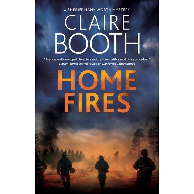 Home Fires - (Sheriff Hank Worth Mystery) by  Claire Booth (Hardcover)