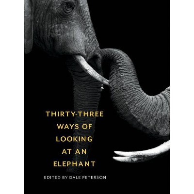 Thirty-Three Ways of Looking at an Elephant - by  Dale Peterson (Paperback)