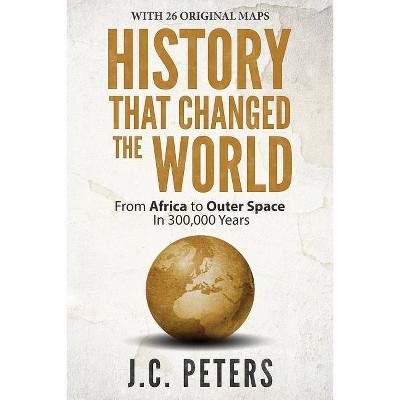 History That Changed the World - by  J C Peters (Paperback)