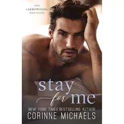 Stay For Me - (The Arrowood Brothers) by  Corinne Michaels (Paperback)