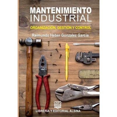 Mantenimiento Industrial - by  Raimundo Heber Gonzalez Garcia (Paperback)