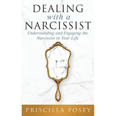 Dealing With A Narcissist - by  Priscilla Posey (Paperback)