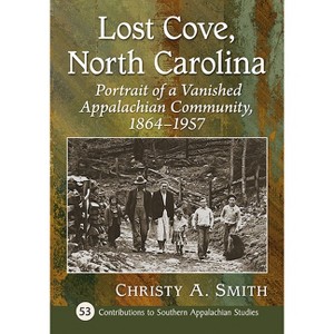 Lost Cove, North Carolina - (Contributions to Southern Appalachian Studies) by  Christy A Smith (Paperback) - 1 of 1