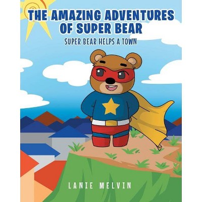 The Amazing Adventures Of Super Bear - by  Lanie Melvin (Paperback)