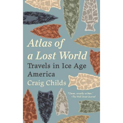 Atlas of a Lost World - by  Craig Childs (Paperback)