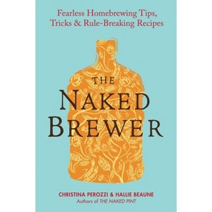 The Naked Brewer - by  Christina Perozzi & Hallie Beaune (Paperback) - 1 of 1