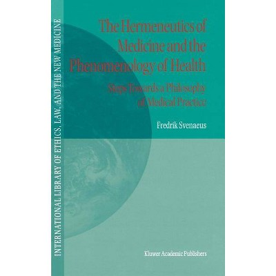 The Hermeneutics of Medicine and the Phenomenology of Health - (International Library of Ethics, Law, and the New Medicine) by  F Svenaeus