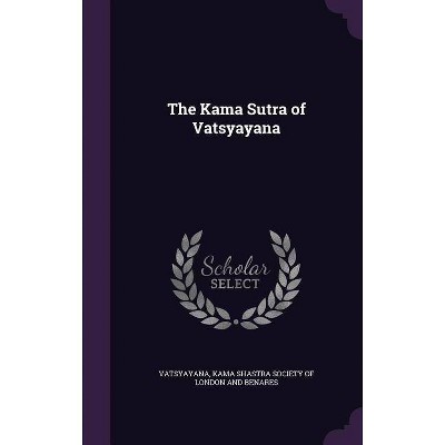 The Kama Sutra of Vatsyayana - by  Vatsyayana Vatsyayana (Hardcover)