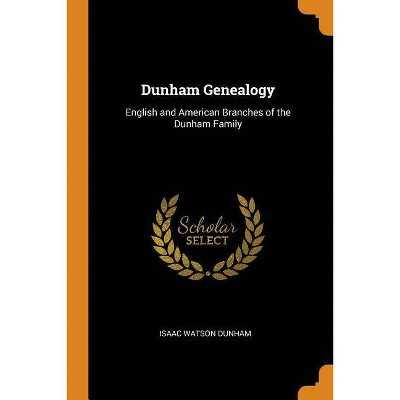 Dunham Genealogy - by  Isaac Watson Dunham (Paperback)