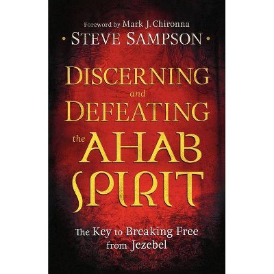 Discerning and Defeating the Ahab Spirit - by  Steve Sampson (Paperback)