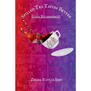 Spilled Tea Tastes Better - by  Zelda Ecolia Irby (Paperback) - 1 of 1