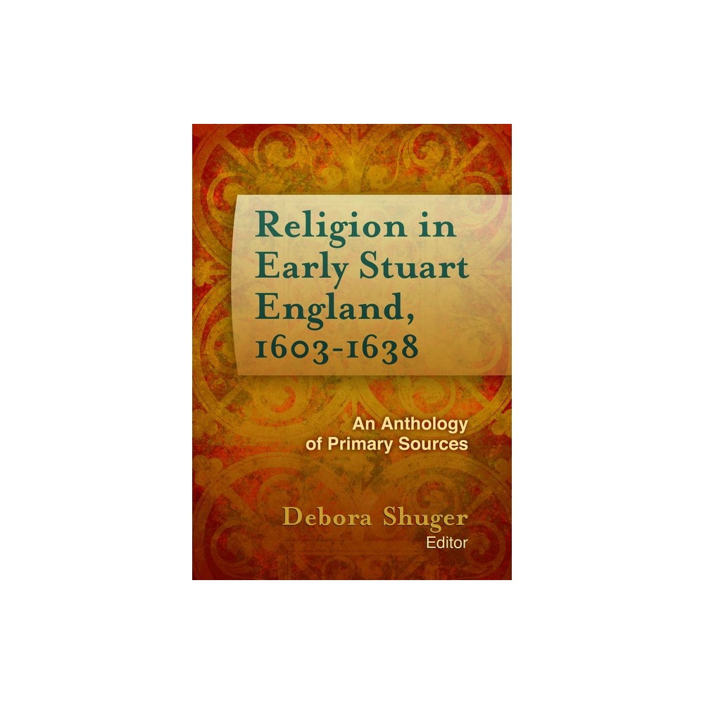 Religion in Early Stuart England, 1603-1638 - (Documents of Anglophone Christianity) by Debora Shuger (Hardcover)