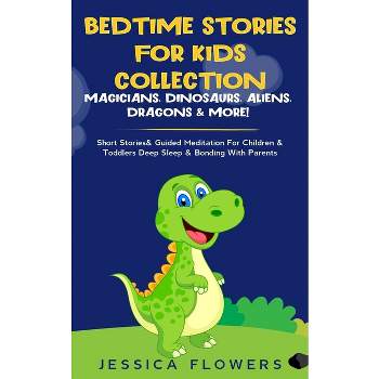 Bedtime Stories For Kids Collection- Magicians, Dinosaurs, Aliens, Dragons& More! - by  Jessica Flowers (Paperback)