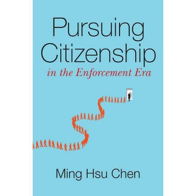 Pursuing Citizenship in the Enforcement Era - by  Ming Hsu Chen (Paperback)