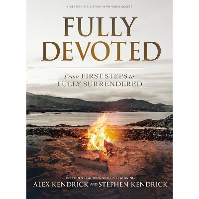 Fully Devoted - Bible Study Book with Video Access - by  Alex Kendrick & Stephen Kendrick (Paperback)