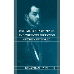 Columbus, Shakespeare, and the Interpretation of the New World - by  J Hart (Hardcover) - 1 of 1