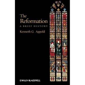 The Reformation - (Wiley Blackwell Brief Histories of Religion) by  Kenneth G Appold (Paperback) - 1 of 1