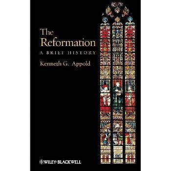 The Reformation - (Wiley Blackwell Brief Histories of Religion) by  Kenneth G Appold (Paperback)