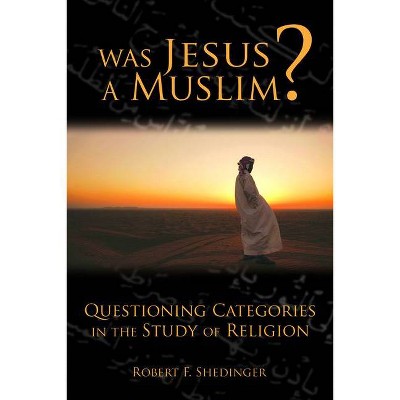 Was Jesus a Muslim? - by  Robert Shedinger (Paperback)