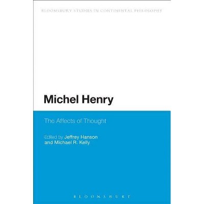 Michel Henry - (Bloomsbury Studies in Continental Philosophy) by  Jeffrey Hanson & Michael R Kelly (Paperback)