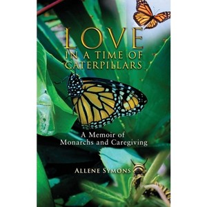 Love in a Time of Caterpillars - by  Allene Symons (Paperback) - 1 of 1