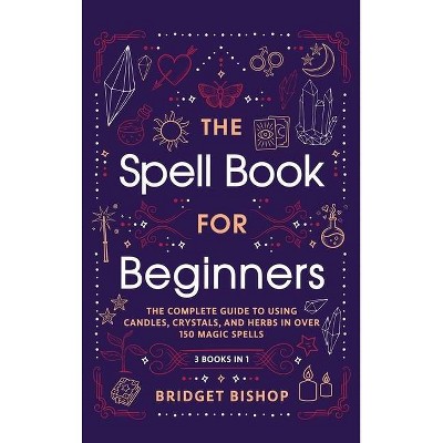 The Spell Book For Beginners - by  Bridget Bishop (Hardcover)