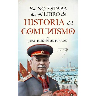 Eso No Estaba En Mi Libro de Historia del Comunismo - by  Juan Jose Primo Jurado (Paperback)