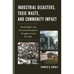 Industrial Disasters, Toxic Waste, and Community Impact - by  Francis O Adeola (Hardcover) - 1 of 1