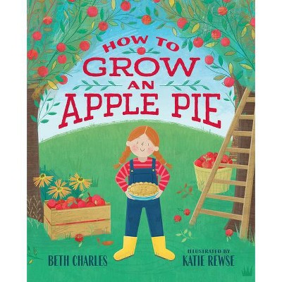 How to Grow an Apple Pie - by  Beth Charles (Hardcover)