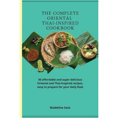 The Complete Oriental Thai-Inspired Cookbook - by  Madeline Soto (Paperback)