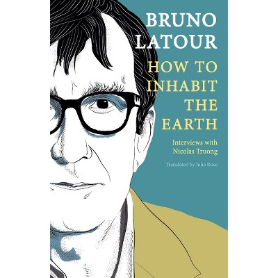 How to Inhabit the Earth - by  Bruno LaTour (Paperback)