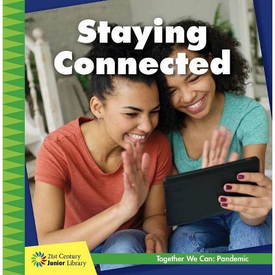 Staying Connected - (21st Century Junior Library: Together We Can: Pandemic) by  Shannon Stocker (Paperback)