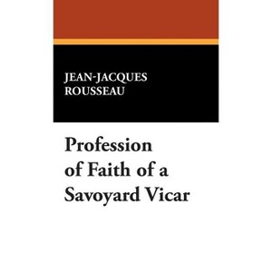 Profession of Faith of a Savoyard Vicar - by  Jean Jacques Rousseau (Hardcover) - 1 of 1