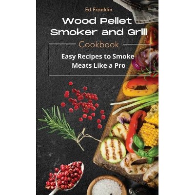 Wood Pellet Smoker and Grill - by  Ed Franklin (Hardcover)