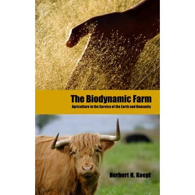 The Biodynamic Farm - by  Herbert H Koepf (Paperback)