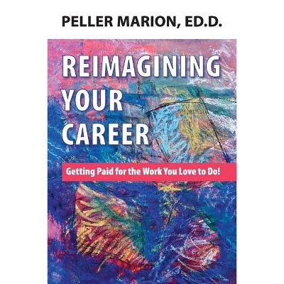 Reimagining Your Career - by  Peller Marion (Paperback)