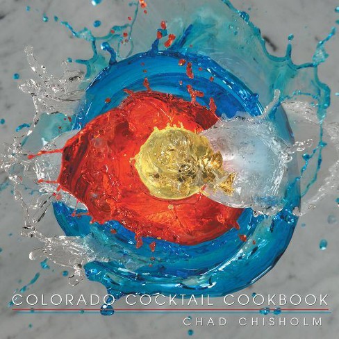 Colorado Cocktail Cookbook - by  Chad Chisholm (Paperback) - image 1 of 1