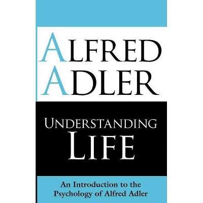 Understanding Life - by  Alfred Adler (Paperback)