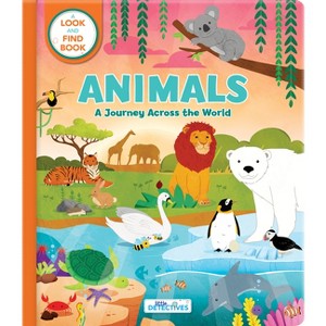 Animals: A Journey Across the World (Litte Detectives) - (Little Detectives) (Board Book) - 1 of 1