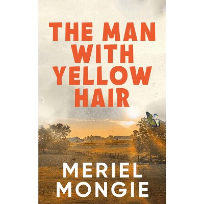 The Man with Yellow Hair - by  Meriel Mongie (Hardcover)