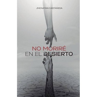 No Moriré En El Desierto - by  Jhonatan Castañeda (Paperback)