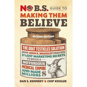 No B.S. Guide to Making Them Believe - 2nd Edition by  Dan S Kennedy & Chip Kessler (Paperback) - 1 of 1
