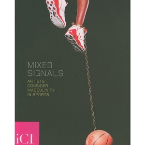 Mixed Signals: Artists Consider Masculinity in Sports - (Paperback) - 1 of 1